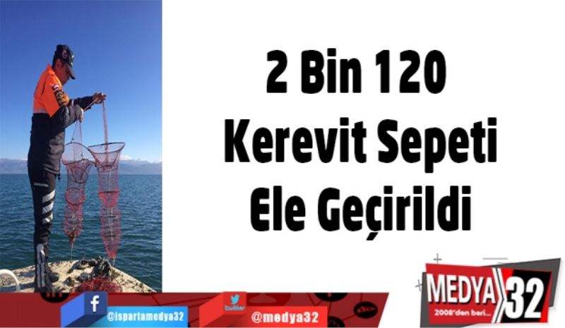 2 Bin 120 Kerevit Sepeti Ele Geçirildi