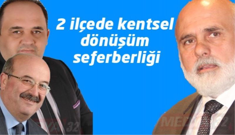 2 ilçede kentsel dönüşüm seferberliği