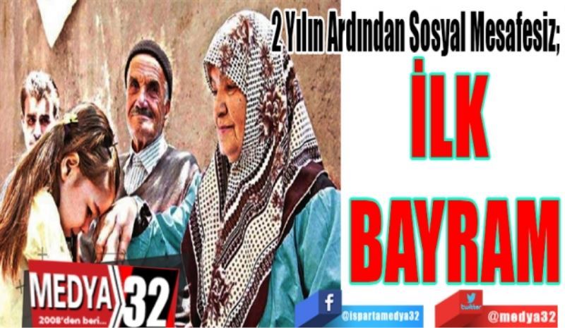 2 Yılın Ardından Sosyal Mesafesiz; 
İlk
Bayram
