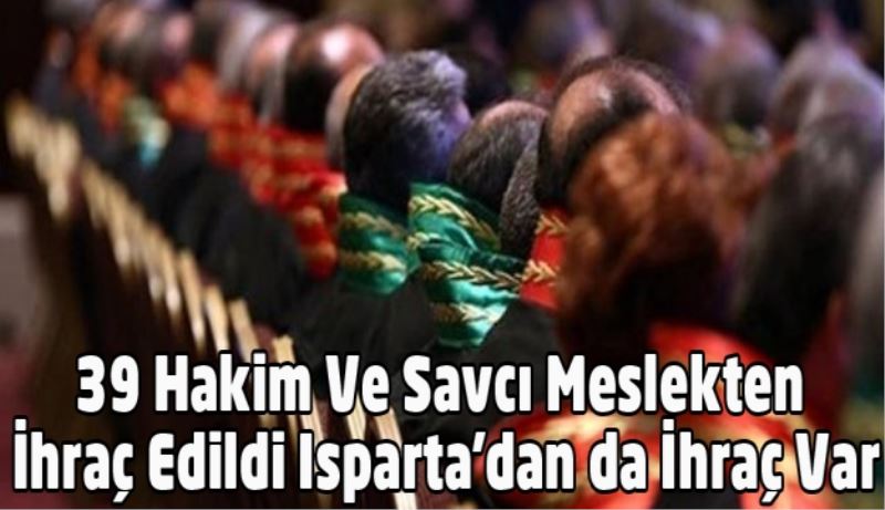 39 Hakim Ve Savcı Meslekten İhraç Edildi Isparta