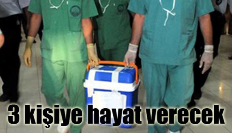 3 kişiye hayat verecek