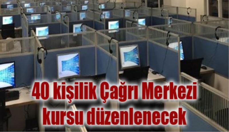 40 kişilik Çağrı Merkezi kursu düzenlenecek