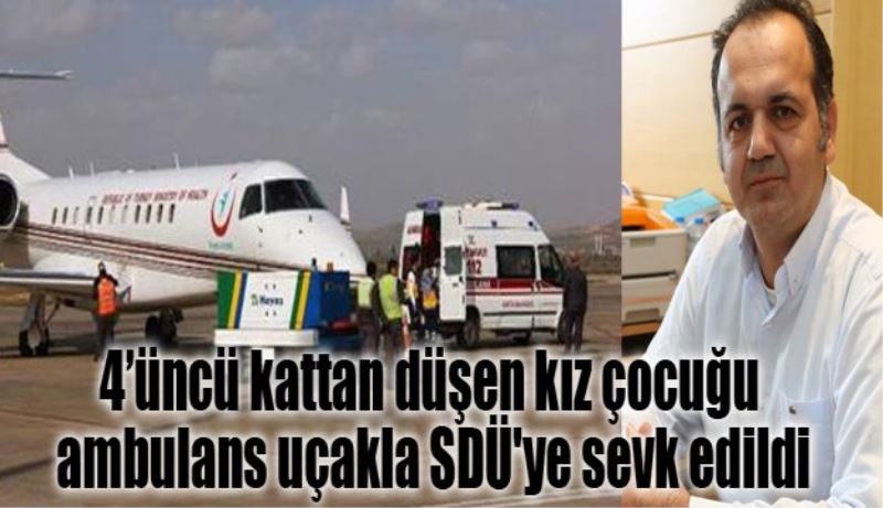 4’üncü kattan düşen kız çocuğu ambulans uçakla SDÜ