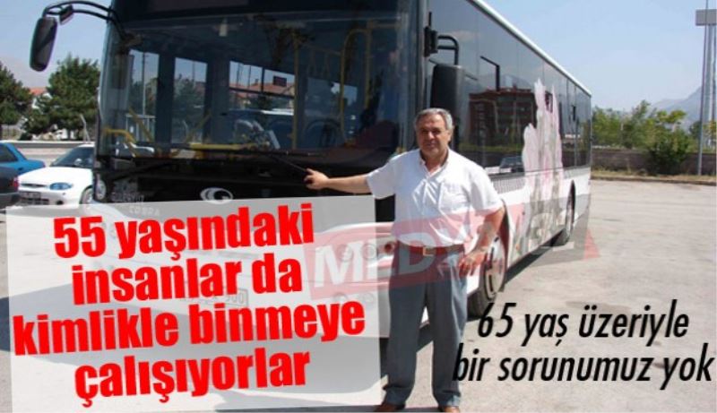 55 yaşındaki insanlar da kimlikle binmeye çalışıyor