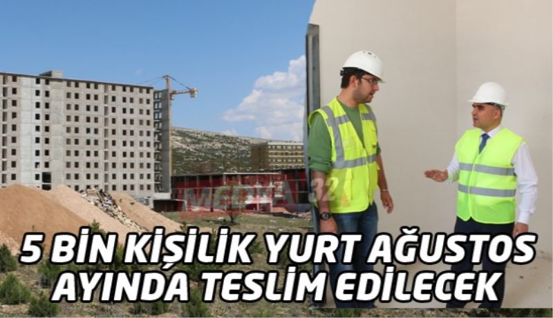 5 Bin Kişilik Yurt Ağustos Ayında Teslim Edilecek 