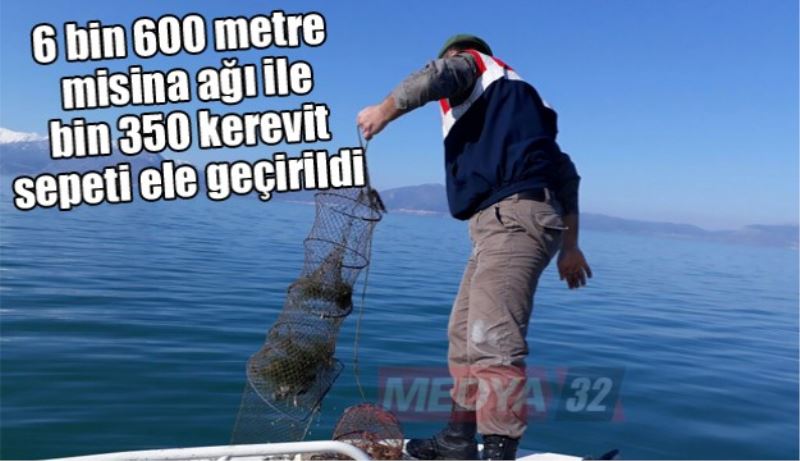 6 bin 600 metre misina ağı ile bin 350 kerevit sepeti ele geçirildi 