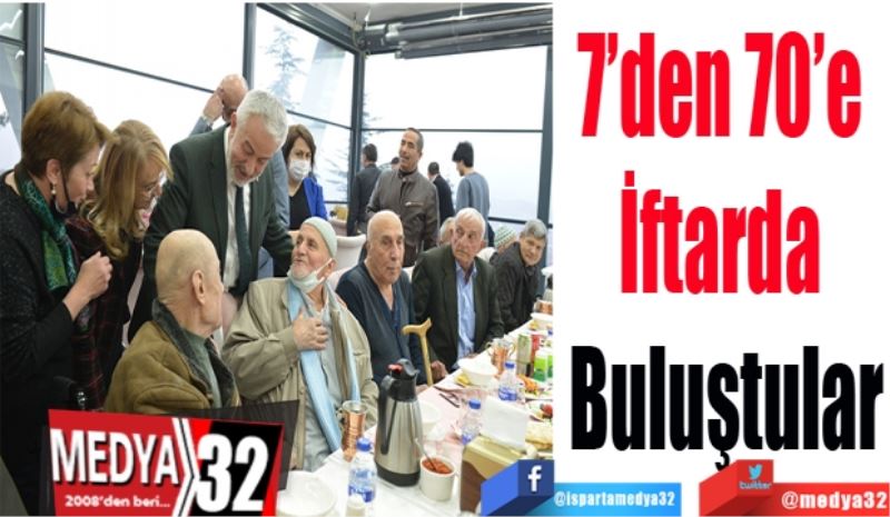 7’den 70’e 
İftarda 
Buluştular 
