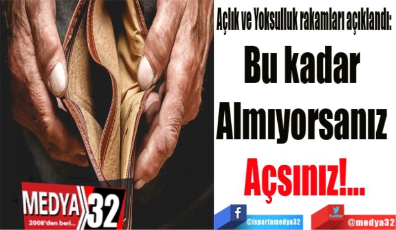 Açlık ve Yoksulluk rakamları açıklandı: 
Bu kadar 
Almıyorsanız 
Açsınız!...
