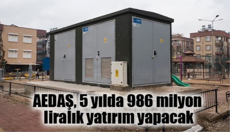 AEDAŞ, 5 yılda 986 milyon liralık yatırım yapacak