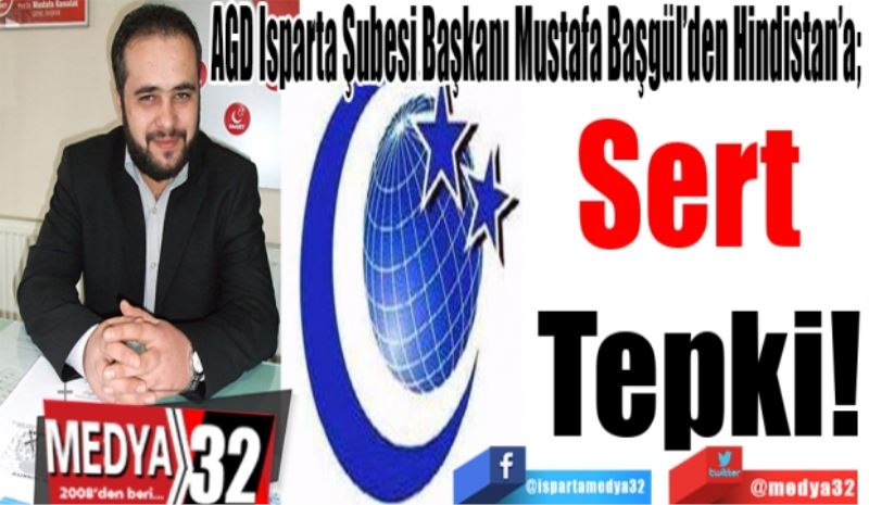 AGD Isparta Şubesi Başkanı Mustafa Başgül’den Hindistan’a; 
Sert 
Tepki! 
