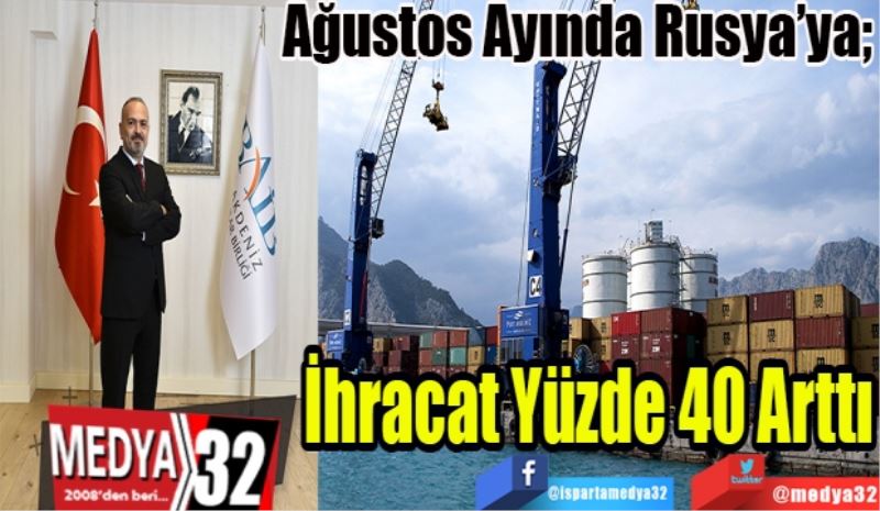 Ağustos Ayında Rusya’ya; 
İhracat Yüzde 40 Arttı 
