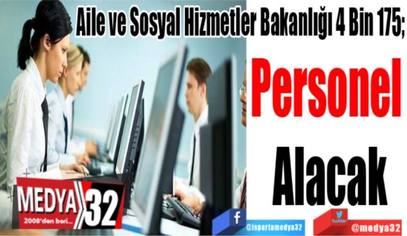 Aile ve Sosyal Hizmetler Bakanlığı 4 Bin 175; 
Personel 
Alacak
