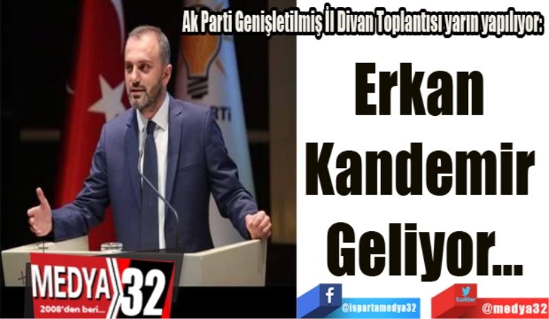 Ak Parti Genişletilmiş İl Divan Toplantısı yarın yapılıyor: 
Erkan 
Kandemir 
Geliyor…
