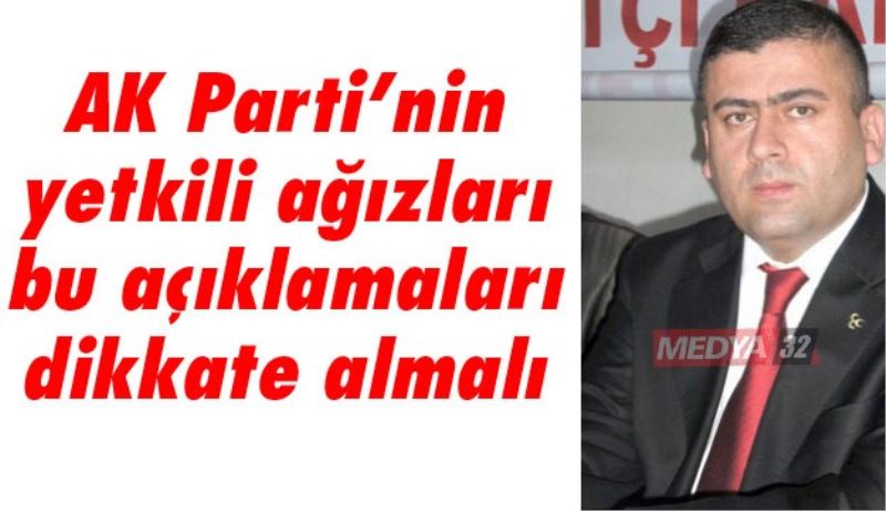 AK Parti’nin yetkili ağızları  bu açıklamaları dikkate almalı 