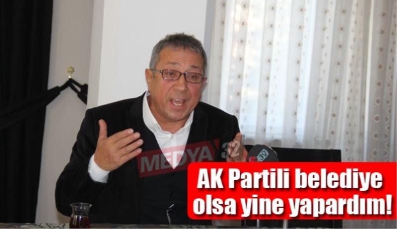 AK Partili belediye olsa yine yapardım!