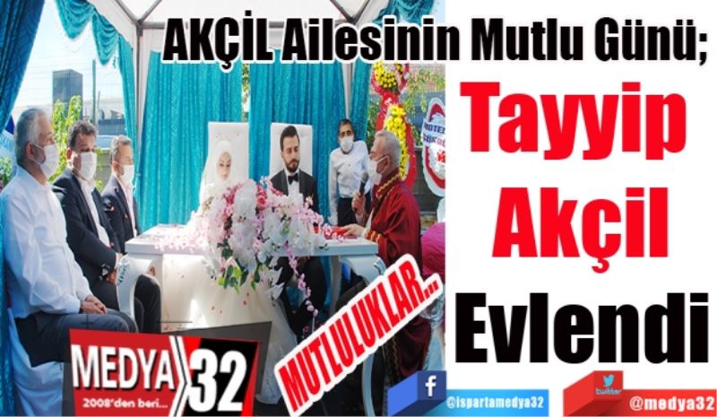 AKÇİL Ailesinin Mutlu Günü; 
Tayyip 
Akçil
Evlendi
