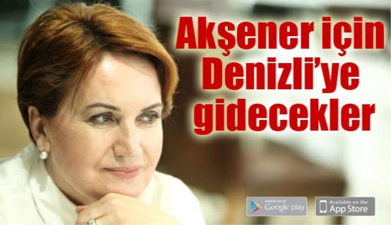 Akşener için Denizli’ye gidecekler