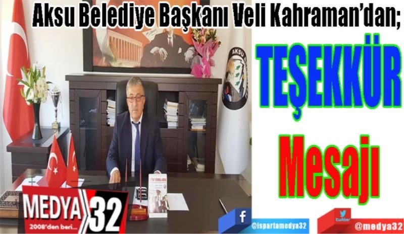 Aksu Belediye Başkanı Veli Kahraman’dan; 
Teşekkür
Mesajı 
