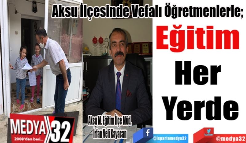 Aksu İlçesinde Vefalı Öğretmenlerle; 
Eğitim 
Her 
Yerde
