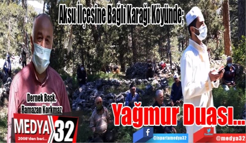 Aksu İlçesine Bağlı Karağı Köyünde; 
Yağmur 
Duası…
