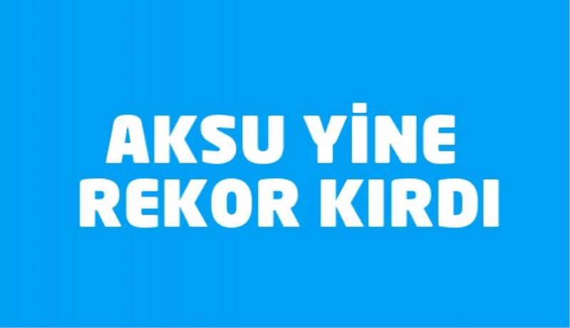 Aksu yine rekor kırdı