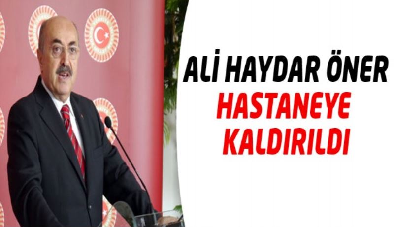 Ali Haydar Öner hastaneye kaldırıldı