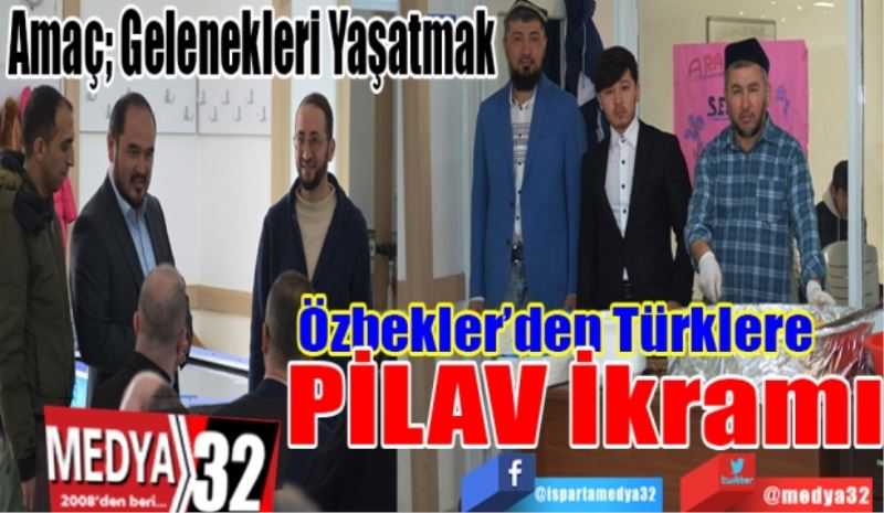 Amaç; Gelenekleri Yaşatmak
Özbekler’den
Türklere 
PİLAV İkramı
