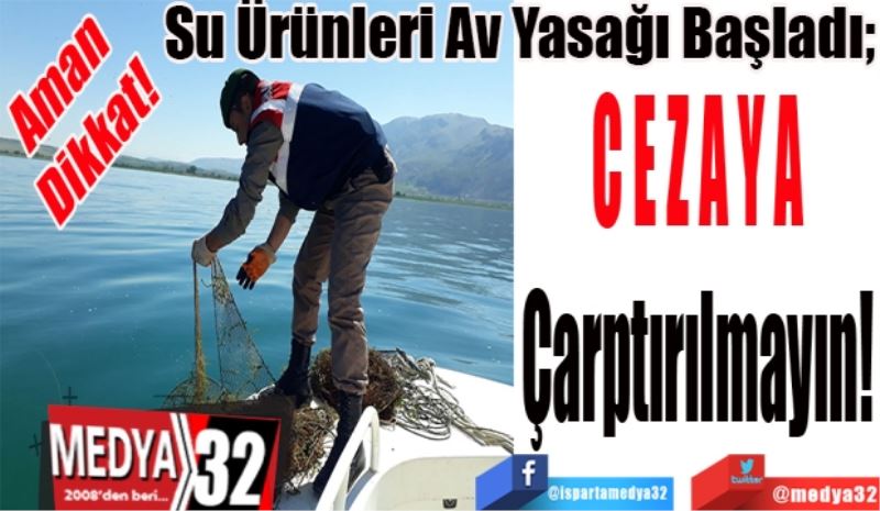 Aman 
Dikkat! 
Su Ürünleri Av Yasağı Başladı;  
Cezaya 
Çarptırılmayın! 
