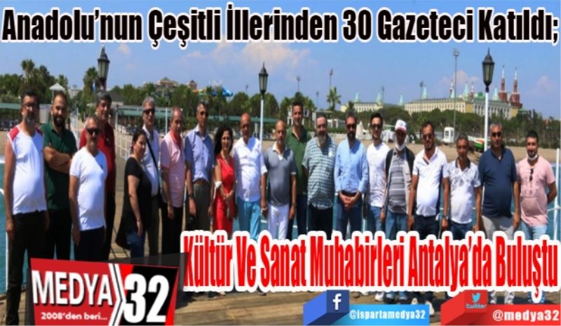 Anadolu’nun Çeşitli İllerinden 30 Gazeteci Katıldı;
Kültür Ve Sanat 
Muhabirleri 
Antalya’da
Buluştu
