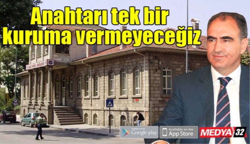 Anahtarı tek bir kuruma vermeyeceğiz 