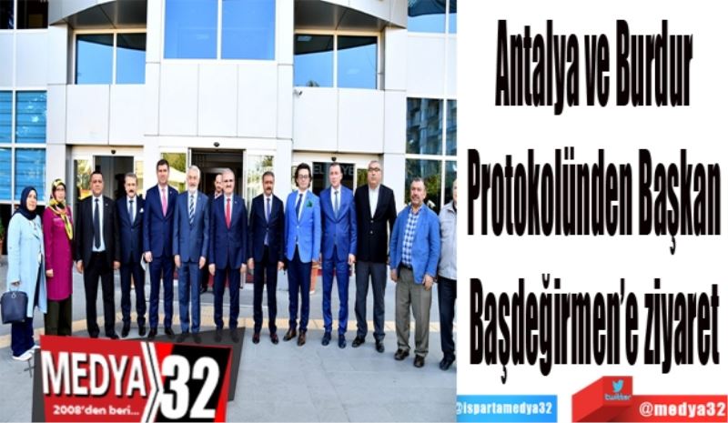 Antalya ve Burdur 
Protokolünden Başkan 
Başdeğirmen’e ziyaret 
