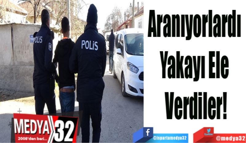 Aranıyorlardı 
Yakayı Ele 
Verdiler 
