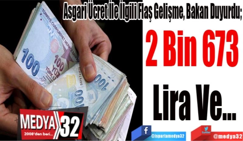 Asgari Ücret İle İlgili Flaş Gelişme, Bakan Duyurdu; 
2 Bin 673 
Lira Ve…
