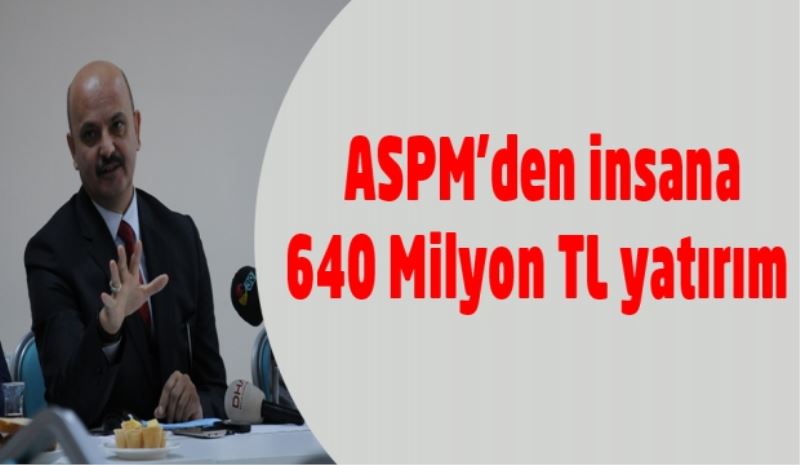 ASPM’den insana 640 Milyon TL yatırım 