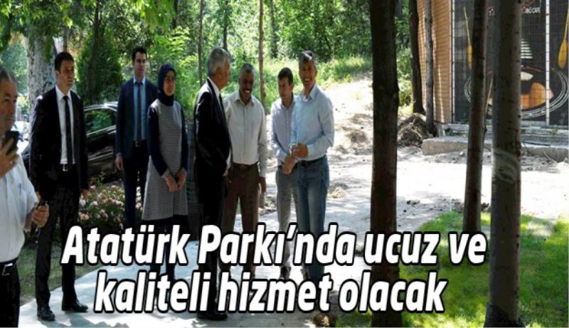 Atatürk Parkı’nda ucuz ve kaliteli hizmet olacak 