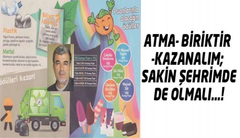 ATMA- BİRİKTİR -KAZANALIM; SAKİN ŞEHRİMDE DE OLMALI…!