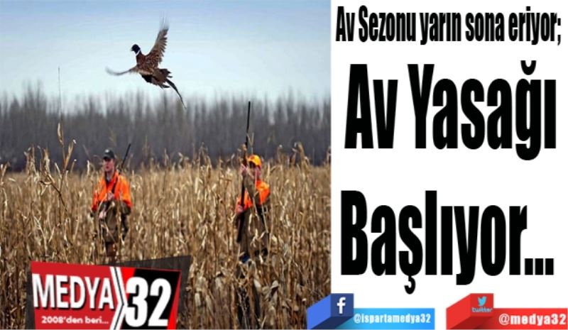 Av Sezonu yarın sona eriyor; 
Av Yasağı
Başlıyor… 
