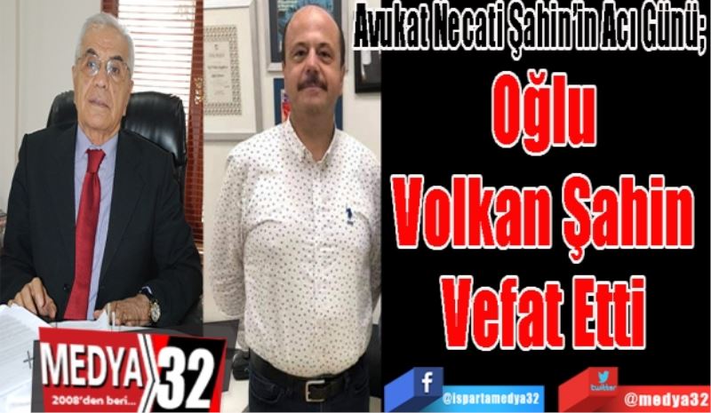 Avukat Necati Şahin’in Acı Günü; 
Oğlu 
Volkan Şahin 
Vefat Etti 
