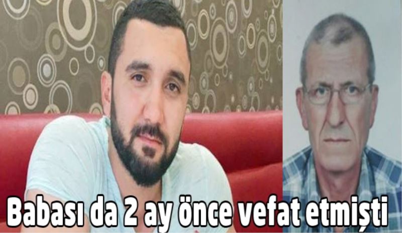 Babası da 2 ay önce vefat etmişti