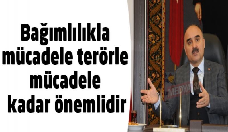 Bağımlılıkla mücadele terörle mücadele kadar önemlidir