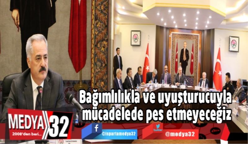 Bağımlılıkla ve uyuşturucuyla mücadelede pes etmeyeceğiz