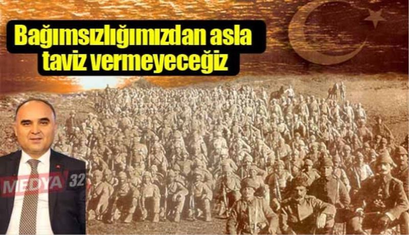 Bağımsızlığımızdan asla taviz vermeyeceğiz