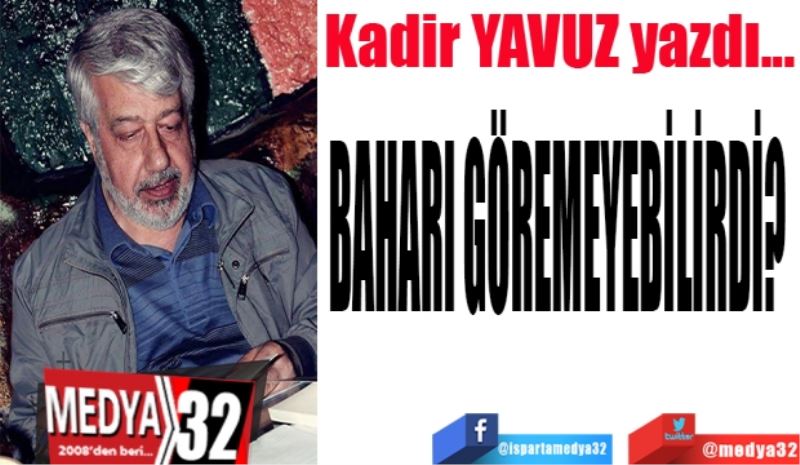 BAHARI GÖREMEYEBİLİRDİ? 