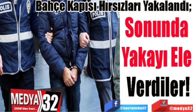 Bahçe Kapısı Hırsızları Yakalandı;  
Sonunda 
Yakayı Ele 
Verdiler!
