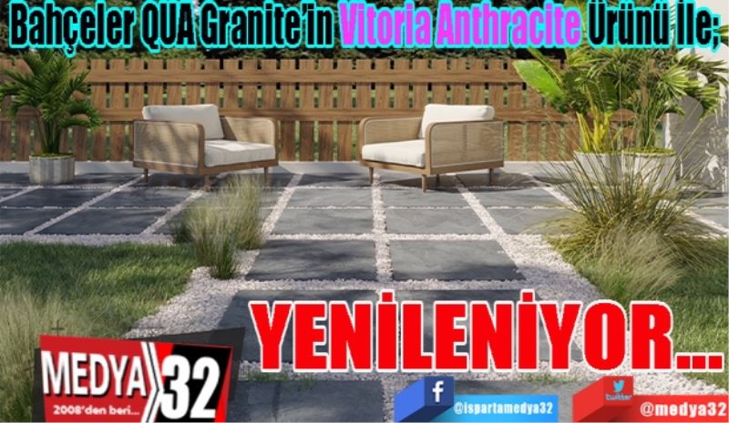Bahçeler QUA Granite’in Vitoria Anthracite Ürünü İle; 
YENİLENİYOR 
