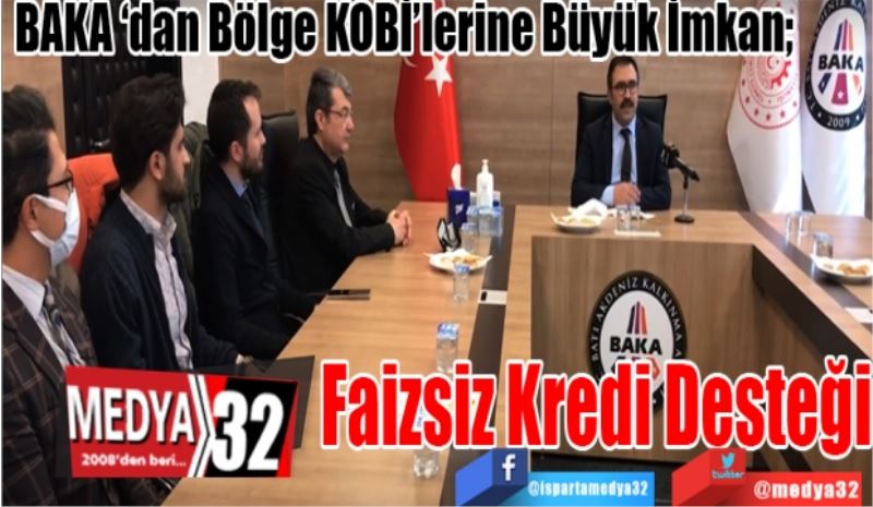 BAKA ‘dan Bölge KOBİ’lerine Büyük İmkan;
Faizsiz 
Kredi 
Desteği
