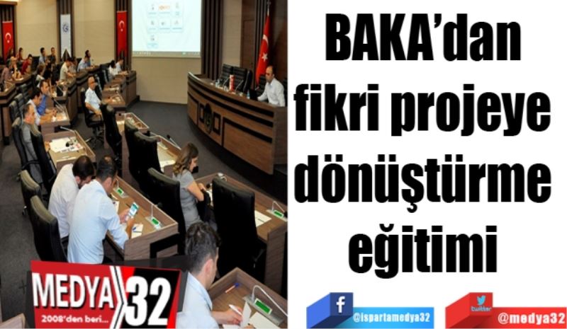 BAKA’dan 
fikri projeye 
dönüştürme 
eğitimi 
