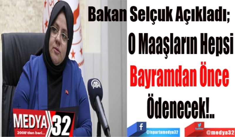 Bakan Selçuk Açıkladı; 
O Maaşların Hepsi
Bayramdan Önce 
Ödenecek!..
