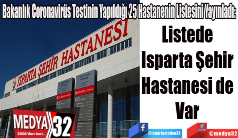 Bakanlık Coronavirüs Testinin Yapıldığı 25 Hastanenin Listesini Yayınladı
Listede 
Isparta 
Şehir 
Hastanesi de 
Var 
