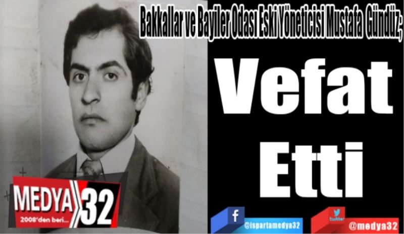 Bakkallar ve Bayiler Odası Eski Yöneticisi Mustafa Gündüz; 
Vefat 
Etti 
